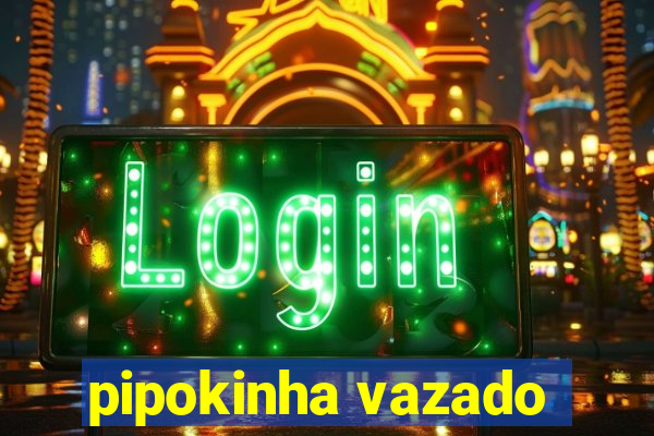 pipokinha vazado